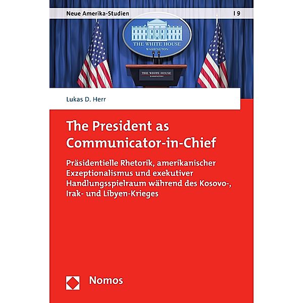 The President as Communicator-in-Chief / Neue Amerika-Studien Bd.9, Lukas D. Herr