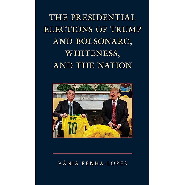 The Presidential Elections of Trump and Bolsonaro, Whiteness, and the Nation, Vânia Penha-Lopes
