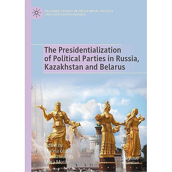 The Presidentialization of Political Parties in Russia, Kazakhstan and Belarus / Palgrave Studies in Presidential Politics