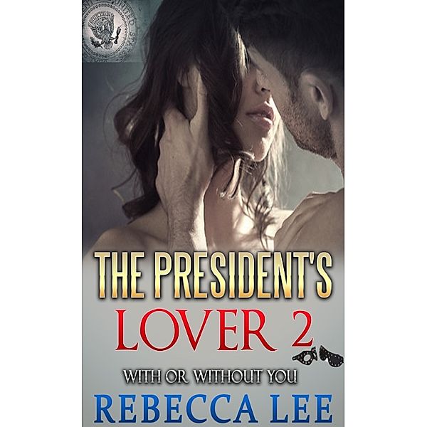 The President's Lover: The President's Lover 2: With or Without You, Rebecca Lee