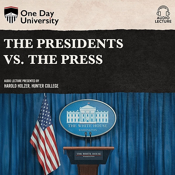 The Presidents vs. the Press, Harold Holzer
