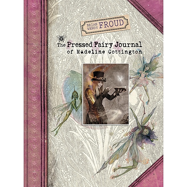 The Pressed Fairy Journal of Madeline Cottington, Brian Froud, Wendy Froud
