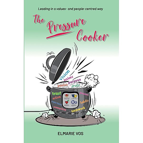 The Pressure Cooker: Leading in a Values- and People-Centred Way, Elmarie Vos