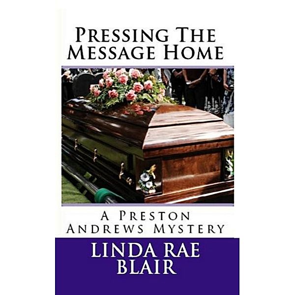 The Preston Andrews Mysteries: Pressing The Message Home, Linda Rae Blair