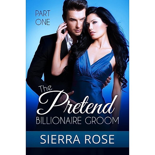 The Pretend Billionaire Groom (Finding The Love Of Your Life Series, #1), Sierra Rose