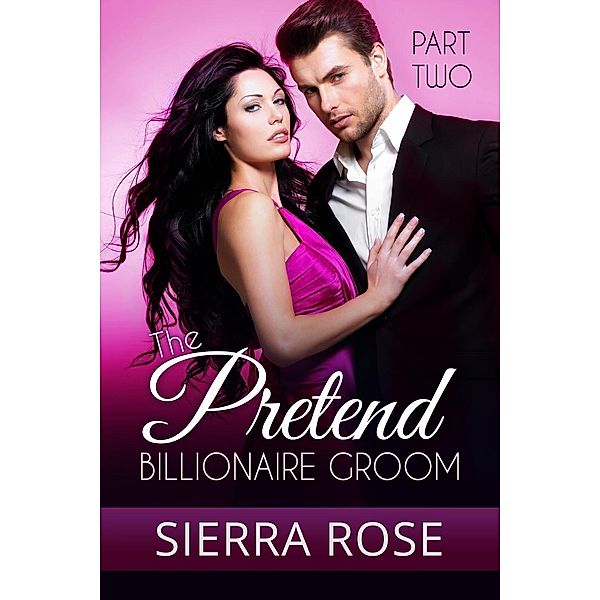 The Pretend Billionaire Groom (Finding The Love Of Your Life Series, #2), Sierra Rose