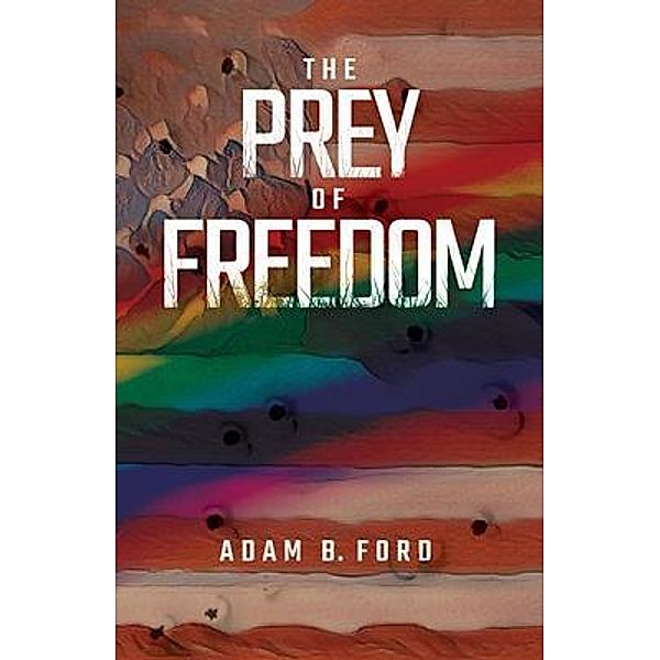 The Prey of Freedom, Adam B. Ford