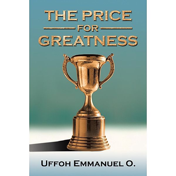 The Price for Greatness, Uffoh Emmanuel O.