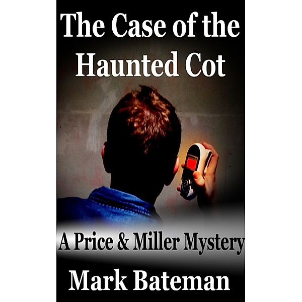The Price & Miller Mysteries: The Case of the Haunted Cot, Mark Bateman