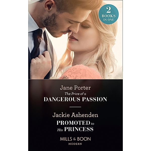 The Price Of A Dangerous Passion / Promoted To His Princess: The Price of a Dangerous Passion / Promoted to His Princess (Mills & Boon Modern) / Mills & Boon Modern, Jane Porter, Jackie Ashenden