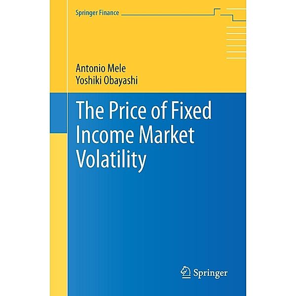 The Price of Fixed Income Market Volatility / Springer Finance, Antonio Mele, Yoshiki Obayashi