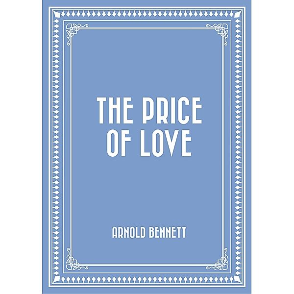 The Price of Love, Arnold Bennett