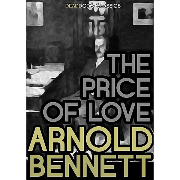 The Price of Love / Arnold Bennett Collection, Arnold Bennett