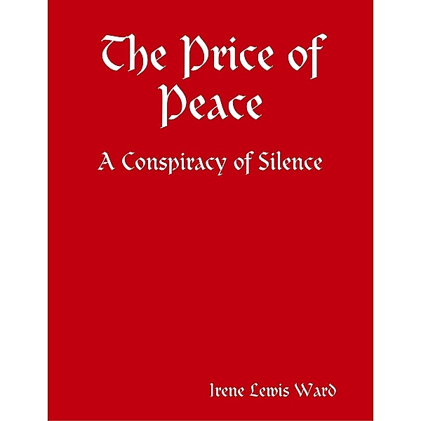 The Price of Peace - A Conspiracy of Silence, Irene Lewis Ward