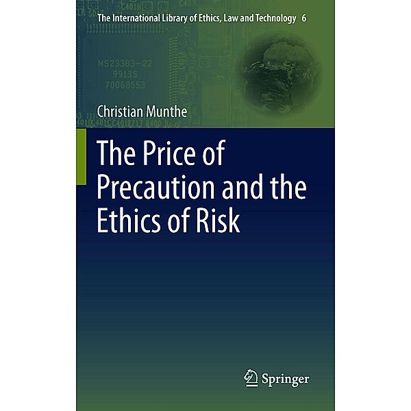 The Price of Precaution and the Ethics of Risk / The International Library of Ethics, Law and Technology Bd.6, Christian Munthe