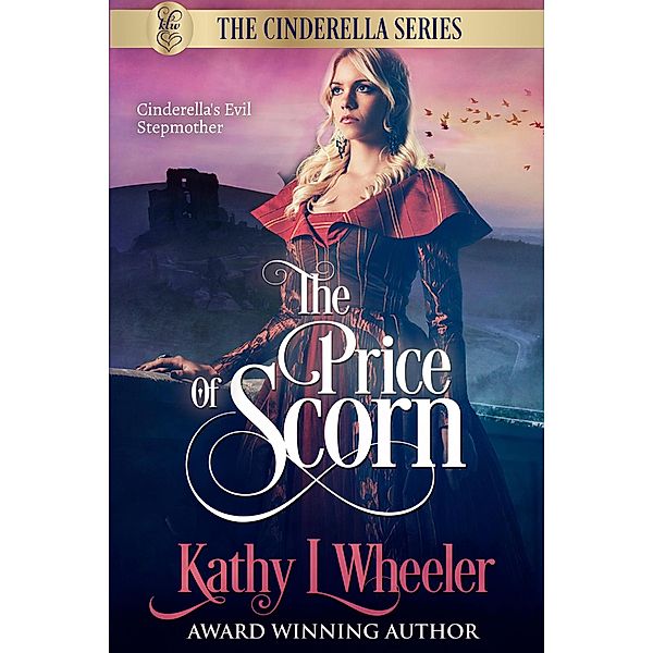 The Price of Scorn: Cinderella's Evil Stepmother, the tragedy behind (Cinderella Series, #6) / Cinderella Series, Kathy L Wheeler