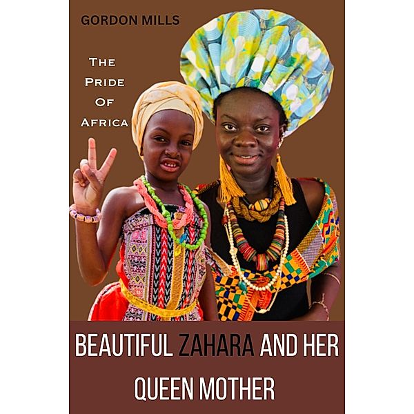The Pride of Africa: Beautiful Zahara and her Queen Mother, Gordon Mills
