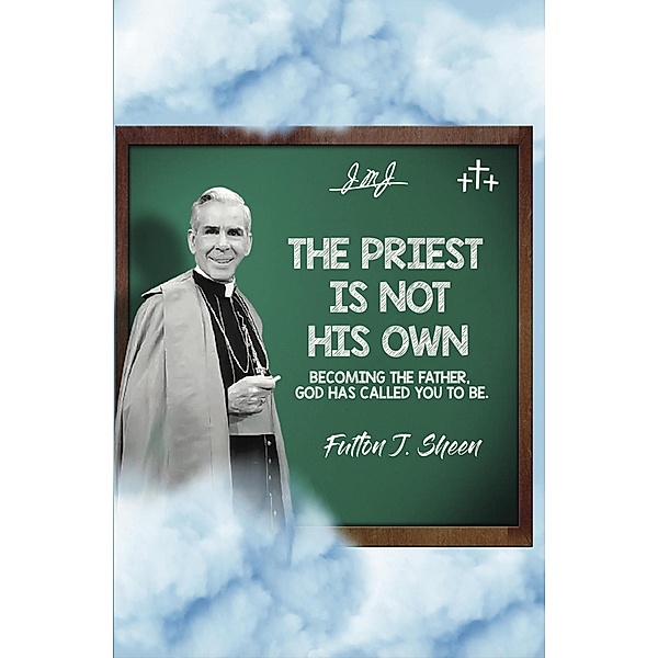 The Priest Is Not His Own.  Becoming the Father God has called you to be., Fulton J. Sheen