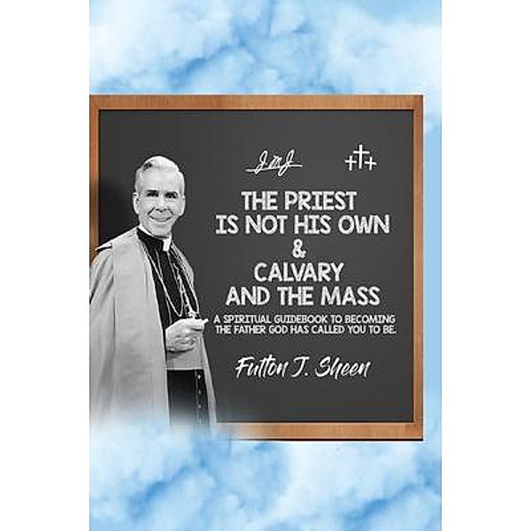 The Priest is Not His Own & Calvary and the Mass, Fulton J. Sheen