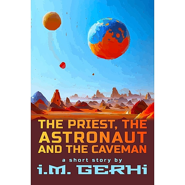 The Priest, the Astronaut and the Caveman, I. M. Gerhi