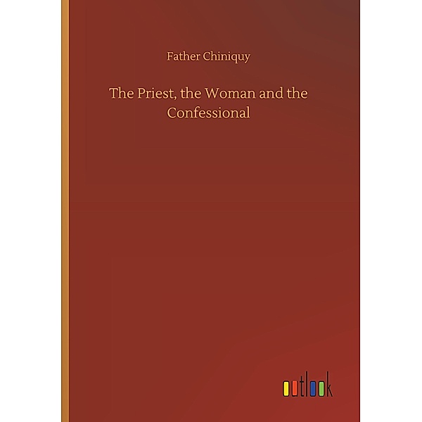 The Priest, the Woman and the Confessional, Father Chiniquy