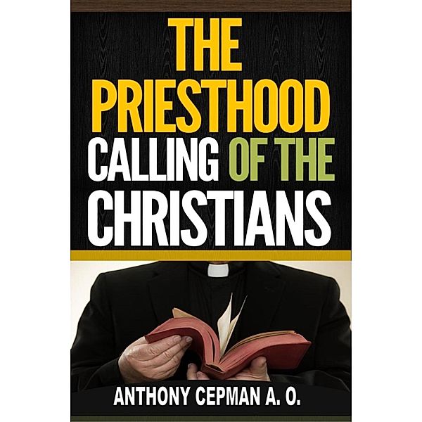 The Priesthood Calling of the Christians, Anthony Cepman A. O.