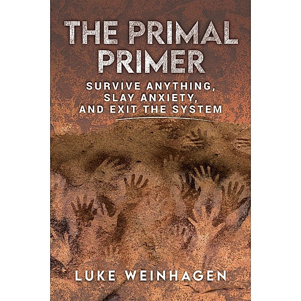 The Primal Primer: Survive Anything, Slay Anxiety, and Exit the System, Luke Weinhagen
