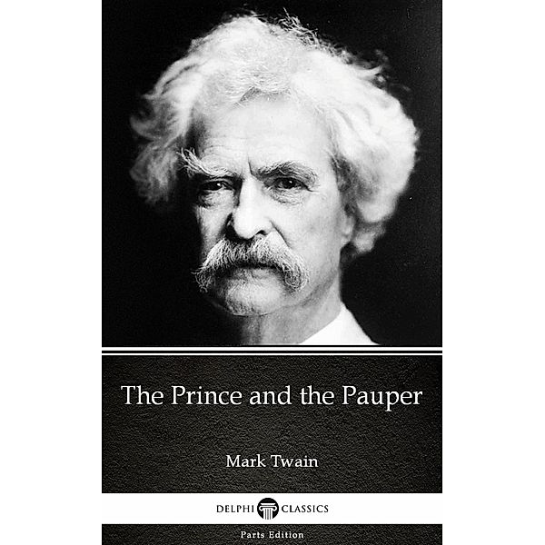 The Prince and the Pauper by Mark Twain (Illustrated) / Delphi Parts Edition (Mark Twain) Bd.3, Mark Twain