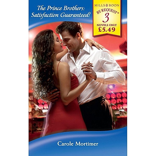 The Prince Brothers: Satisfaction Guaranteed!: Prince's Passion / Prince's Pleasure / Prince's Love-Child (Mills & Boon By Request), Carole Mortimer