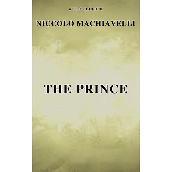 The Prince (Free AudioBook) (A to Z Classics), Niccolo Machiavelli, A To Z Classics