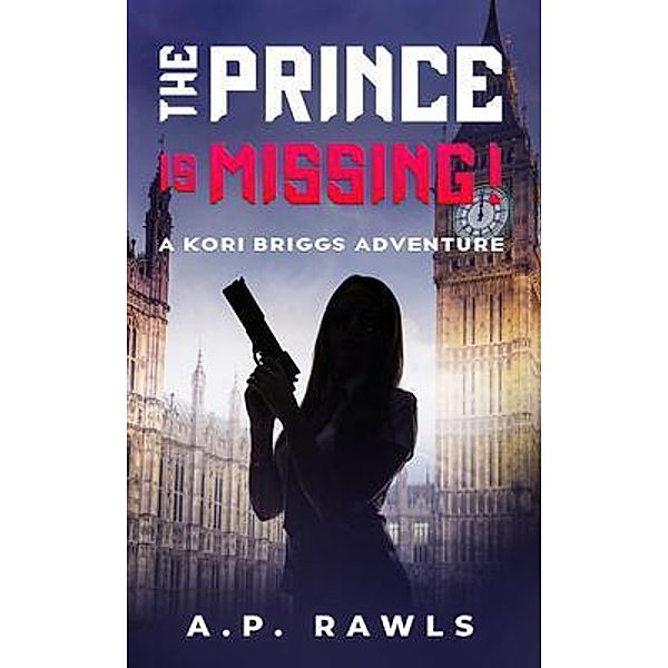 The Prince is Missing / The Kori Briggs Series of Thriller Spy Novels Bd.4, A. P. Rawls