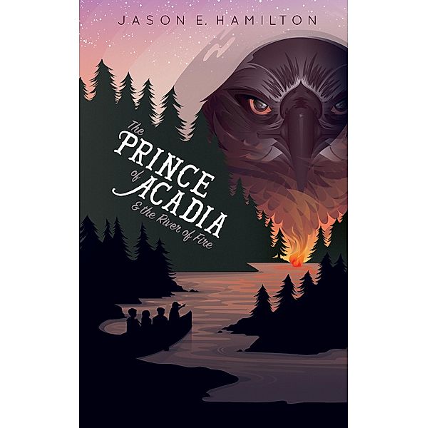 The Prince of Acadia & the River of Fire / The Prince of Acadia, Jason E. Hamilton