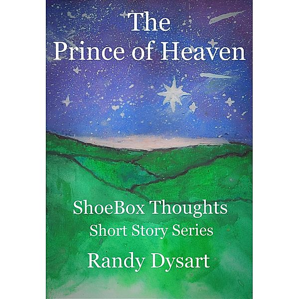 The Prince of Heaven (ShoeBox Thoughts - Short Stories, #1) / ShoeBox Thoughts - Short Stories, Randy Dysart