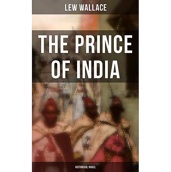 THE PRINCE OF INDIA (Historical Novel), Lew Wallace