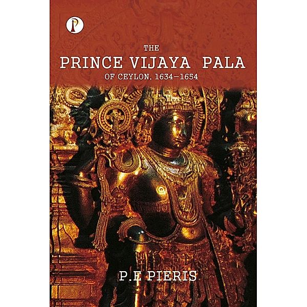 The Prince Vijaya Pala of Ceylon 1634-1654, P. E. Pieris