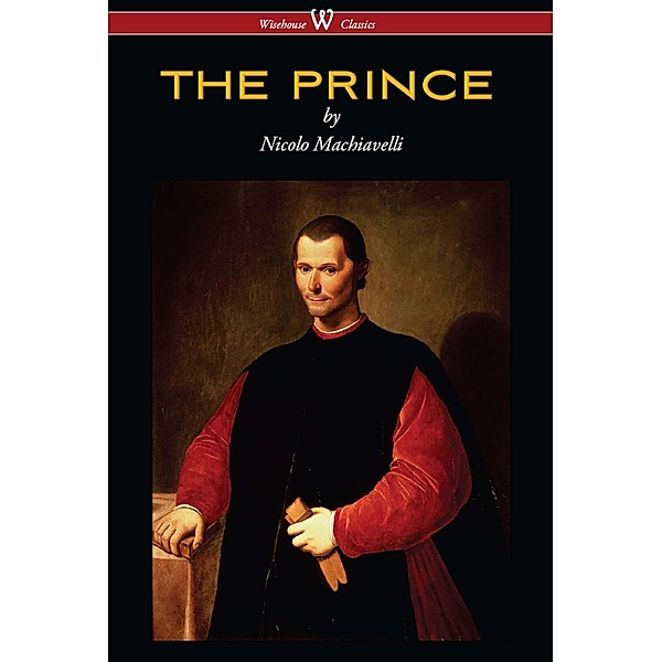 THE PRINCE (Wisehouse Classics Edition) / Wisehouse Classics, Nicolo Machiavelli