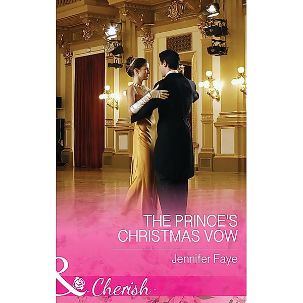 The Prince's Christmas Vow (Mills & Boon Cherish) (Twin Princes of Mirraccino, Book 2) / Mills & Boon Cherish, Jennifer Faye