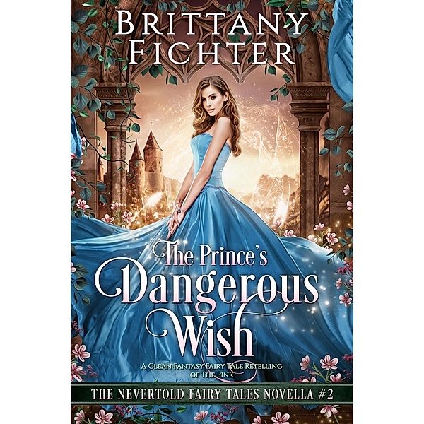 The Prince's Dangerous Wish (The Nevertold Fairy Tale Novellas, #2) / The Nevertold Fairy Tale Novellas, Brittany Fichter