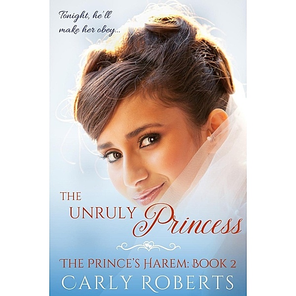 The Prince's Harem: The Unruly Princess (The Prince's Harem, #2), Serenity Woods, Carly Roberts