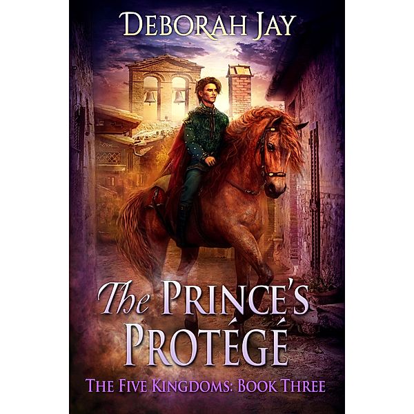 The Prince's Protege - The Five Kingdoms #3 / The Five Kingdoms, Deborah Jay