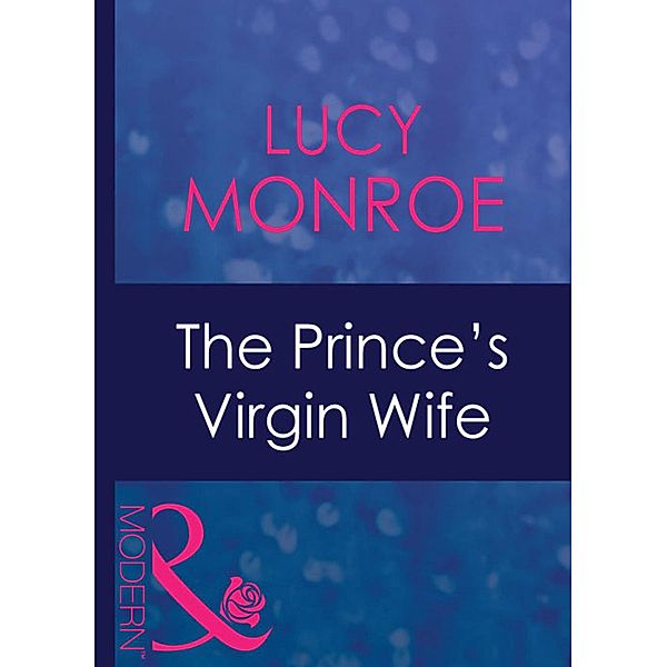 The Prince's Virgin Wife (Mills & Boon Modern) (Royal Brides, Book 3), Lucy Monroe