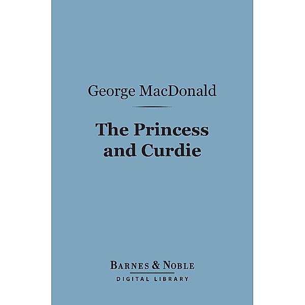 The Princess and Curdie (Barnes & Noble Digital Library) / Barnes & Noble, George Macdonald