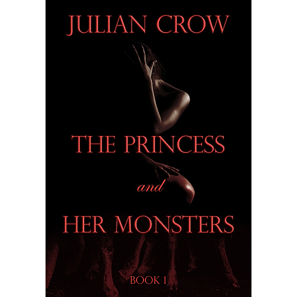 The Princess and Her Monsters: The Princess and Her Monsters (Book 1), Julian Crow