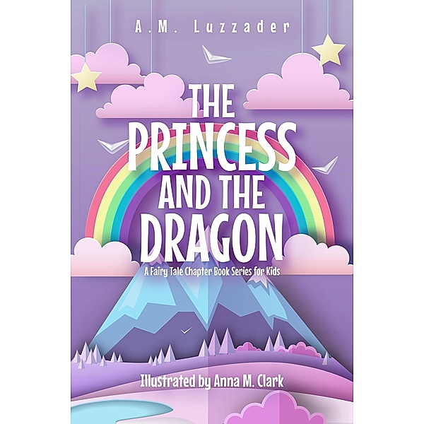 The Princess and the Dragon A Fairy Tale Chapter Book Series for Kids / A Fairy Tale Chapter Book Series for Kids, A. M. Luzzader