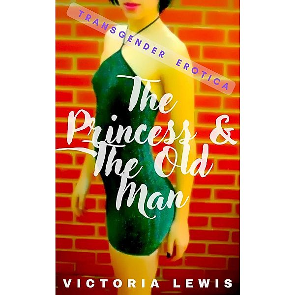 The Princess and the Old Man. Transgender Erotica., Victoria Lewis