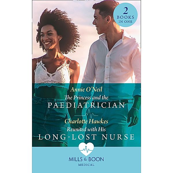 The Princess And The Paediatrician / Reunited With His Long-Lost Nurse: The Princess and the Paediatrician (The Island Clinic) / Reunited with His Long-Lost Nurse (The Island Clinic) (Mills & Boon Medical), Annie O'Neil, Charlotte Hawkes