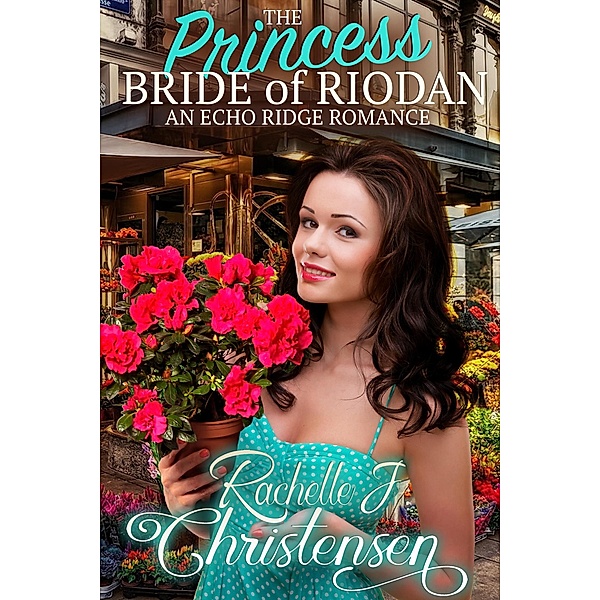 The Princess Bride of Riodan (Echo Ridge Romance, #3) / Echo Ridge Romance, Rachelle J. Christensen