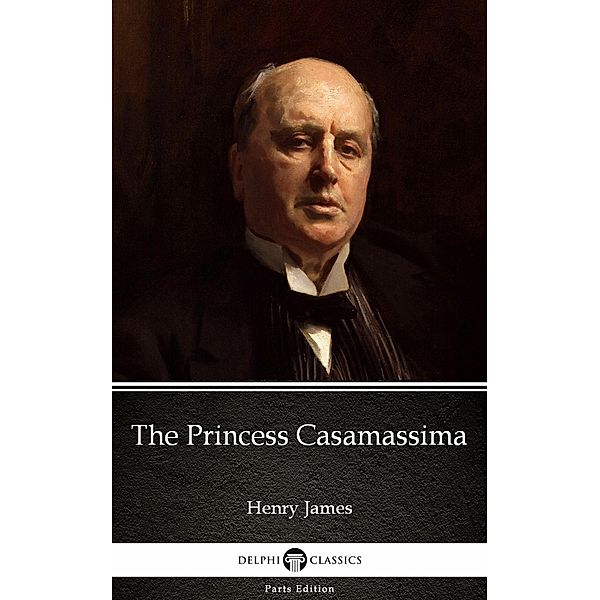 The Princess Casamassima by Henry James (Illustrated) / Delphi Parts Edition (Henry James) Bd.9, Henry James