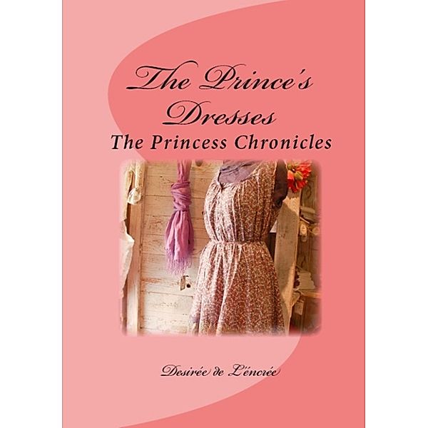 The Princess Chronicles: The Prince's Dresses (The Princess Chronicles), Desirée de L’éncrée