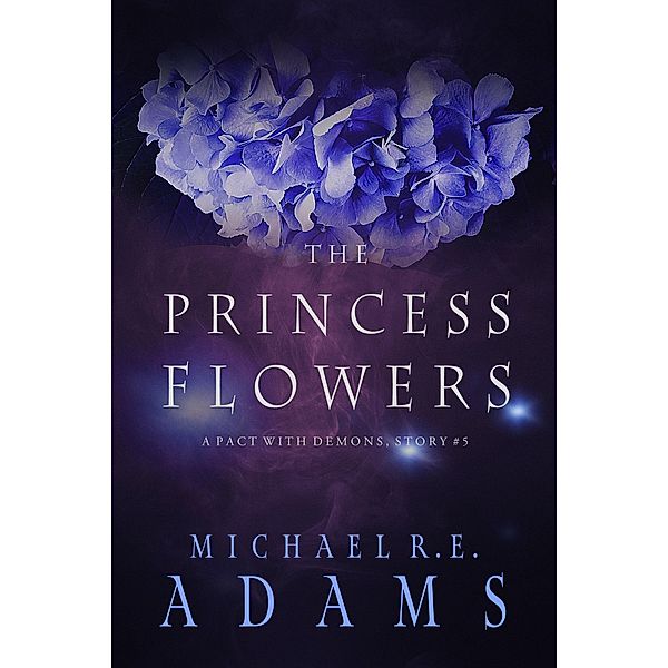 The Princess Flowers (A Pact with Demons, Story #5) / A Pact with Demons Stories, Michael R. E. Adams